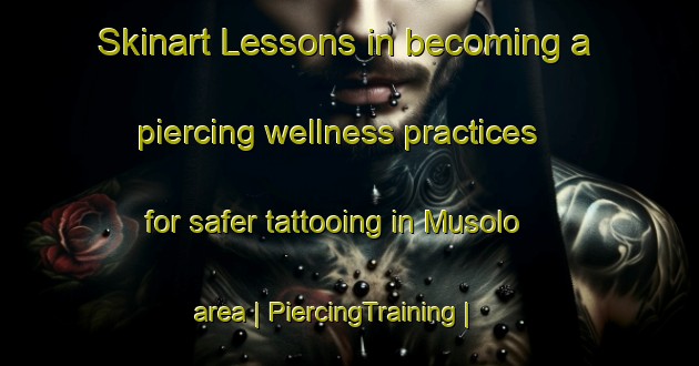 Skinart Lessons in becoming a piercing wellness practices for safer tattooing in Musolo area | PiercingTraining | PiercingClasses | SkinartTraining-the Democratic Republic of the Congo
